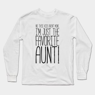 What? No These Kids Aren't Mine, I'm Favorite Aunt! Tshirt Long Sleeve T-Shirt